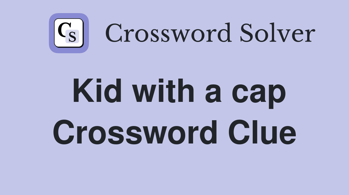 Kid with a cap Crossword Clue
