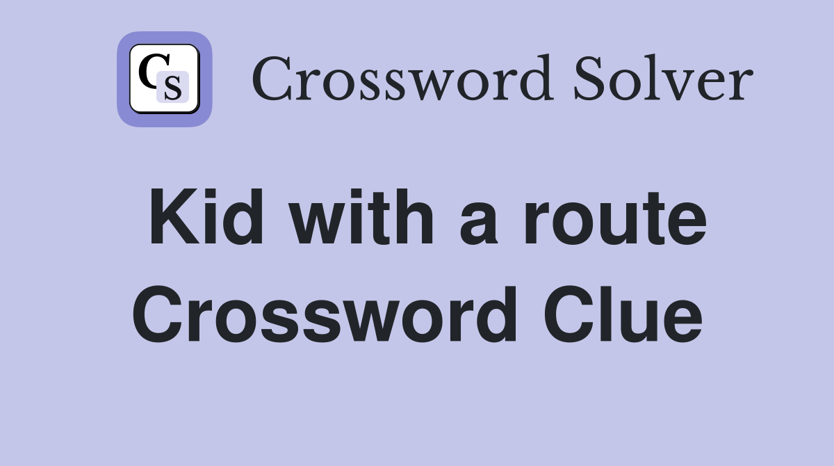 Kid with a route Crossword Clue