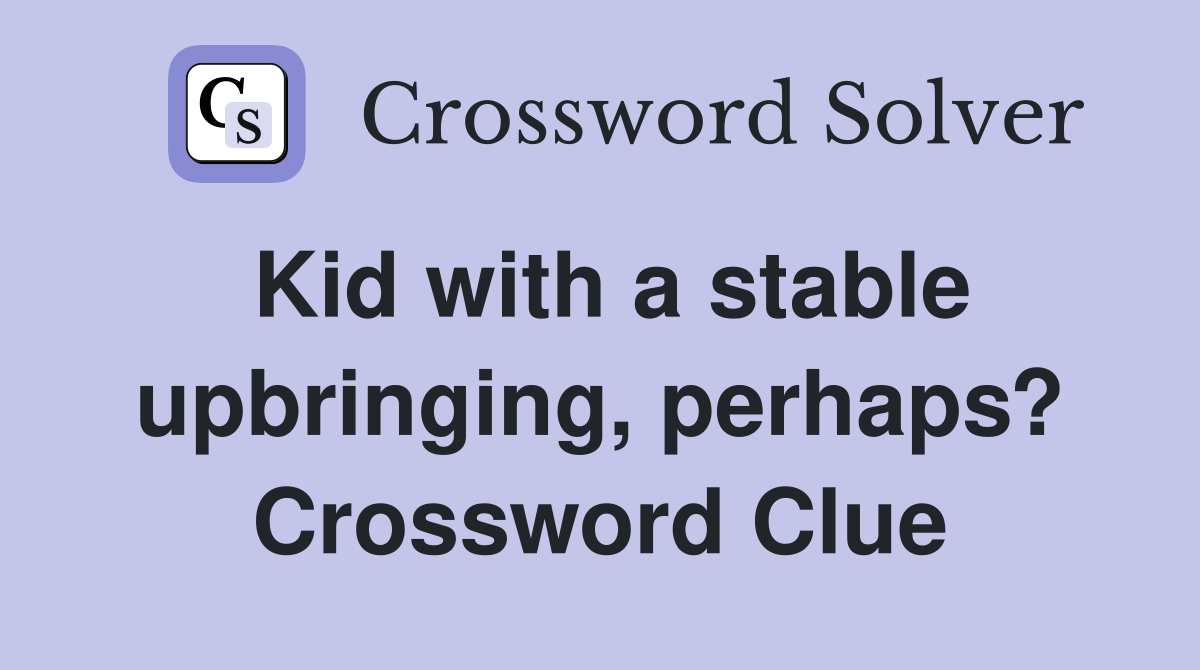 Kid with a stable upbringing, perhaps? Crossword Clue