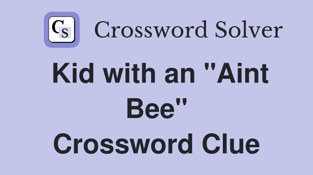 Kid with an "Aint Bee" Crossword Clue