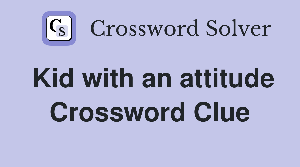 Kid with an attitude Crossword Clue