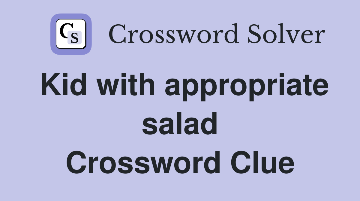 Kid with appropriate salad Crossword Clue