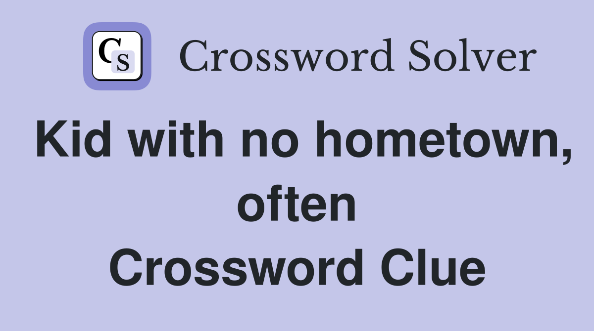 Kid with no hometown, often Crossword Clue