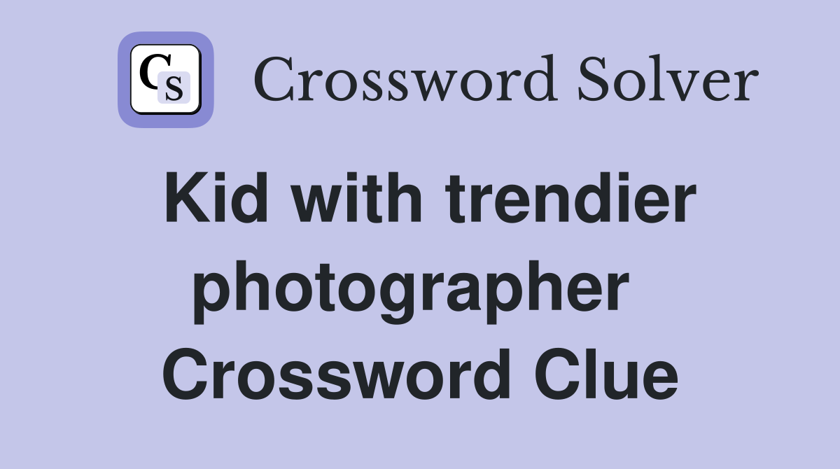 Kid with trendier photographer  Crossword Clue