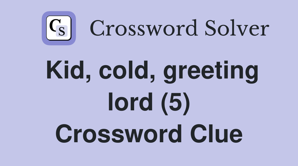 Kid, cold, greeting lord (5) Crossword Clue