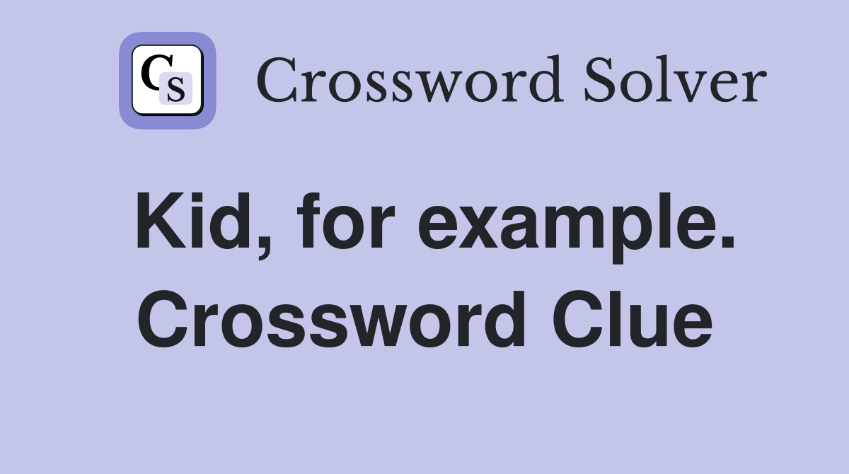 Kid, for example. Crossword Clue