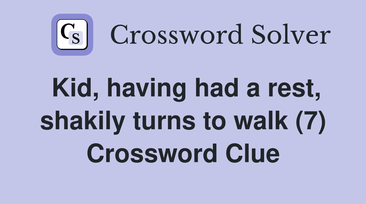Kid, having had a rest, shakily turns to walk (7) Crossword Clue