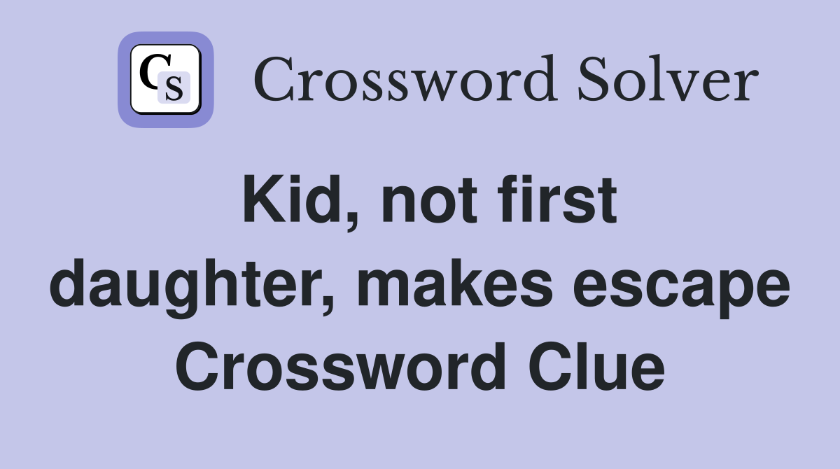 Kid, not first daughter, makes escape Crossword Clue