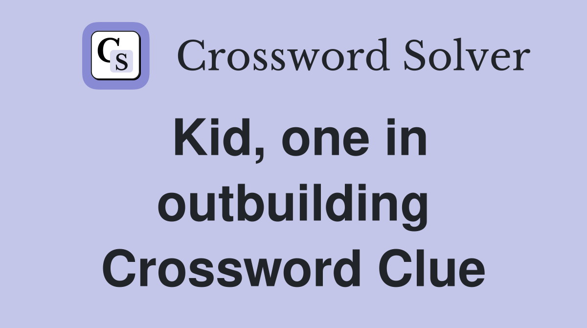 Kid, one in outbuilding Crossword Clue