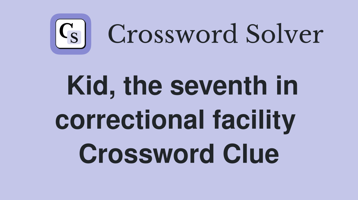 Kid, the seventh in correctional facility  Crossword Clue
