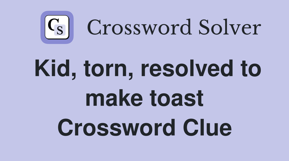 Kid, torn, resolved to make toast Crossword Clue