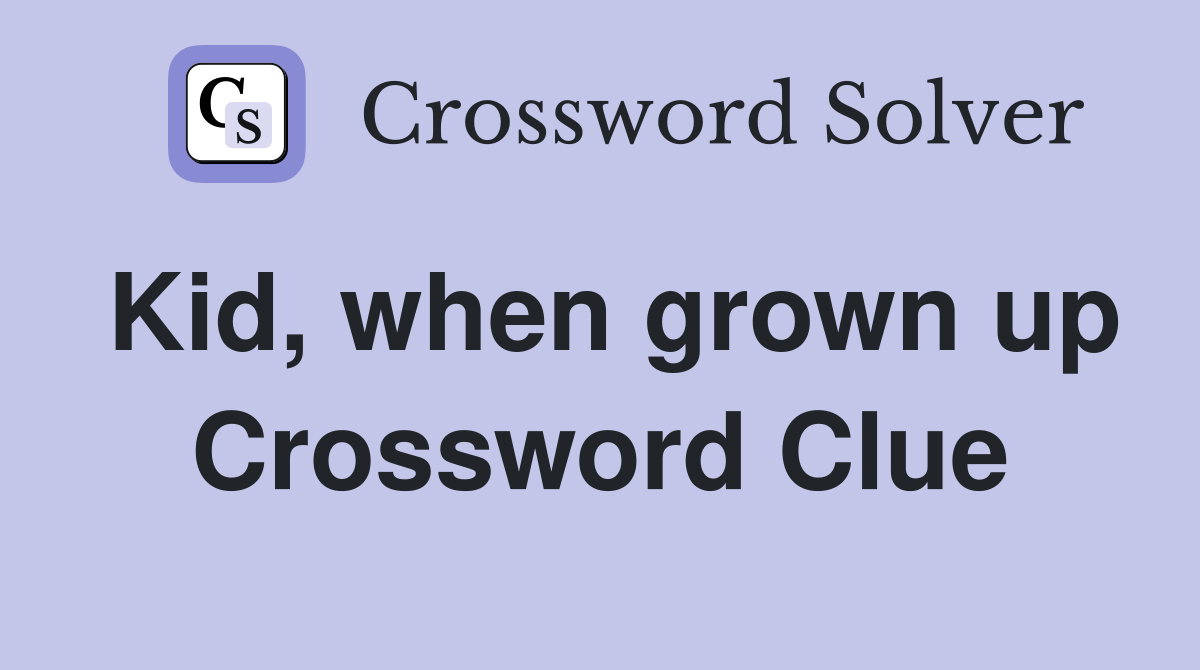 Kid, when grown up Crossword Clue
