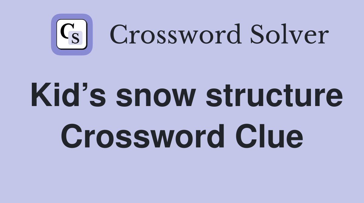 Kid’s snow structure Crossword Clue