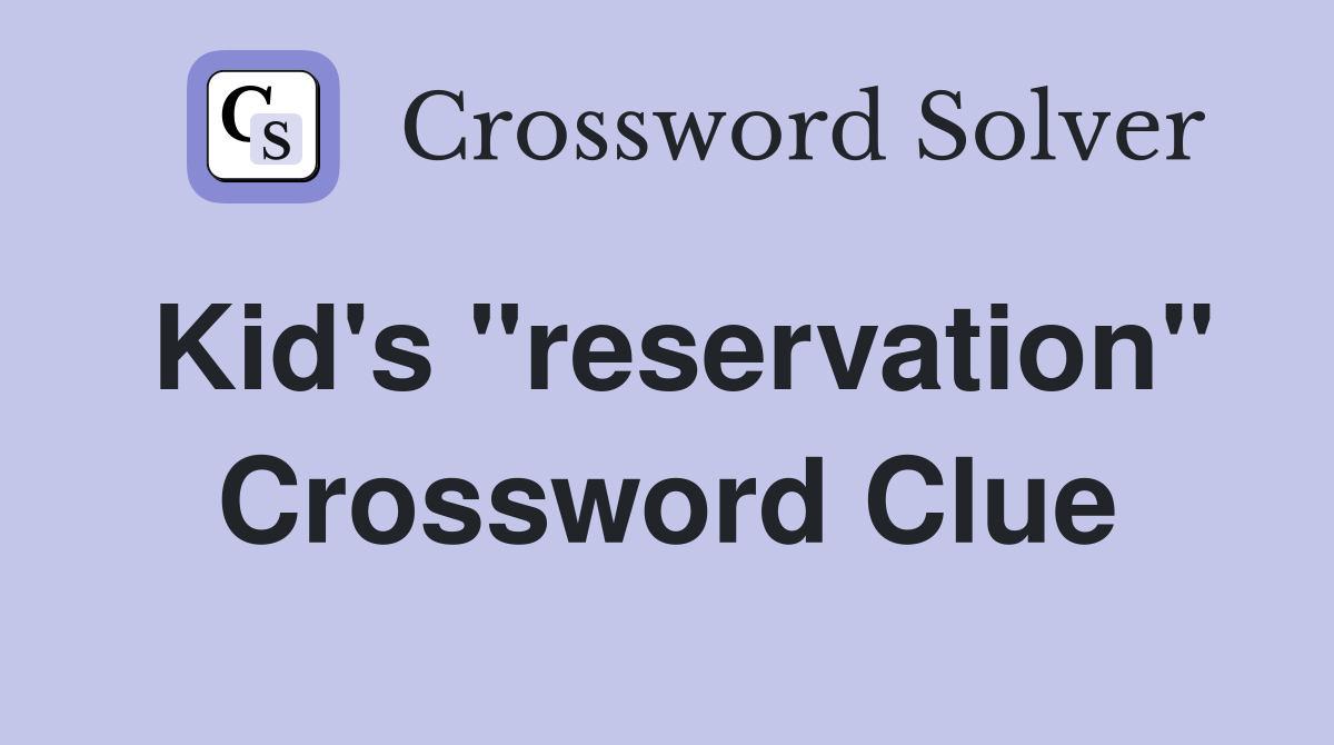 Kid's "reservation" Crossword Clue