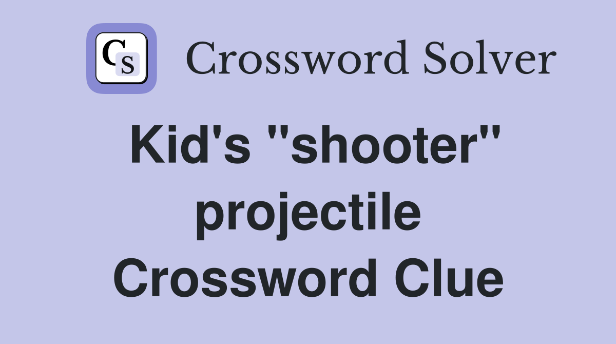 Kid's "shooter" projectile Crossword Clue