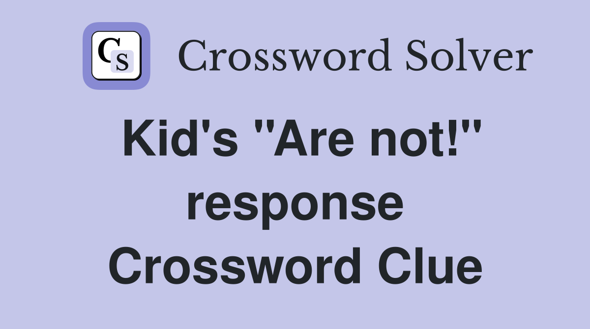 Kid's ''Are not!'' response Crossword Clue
