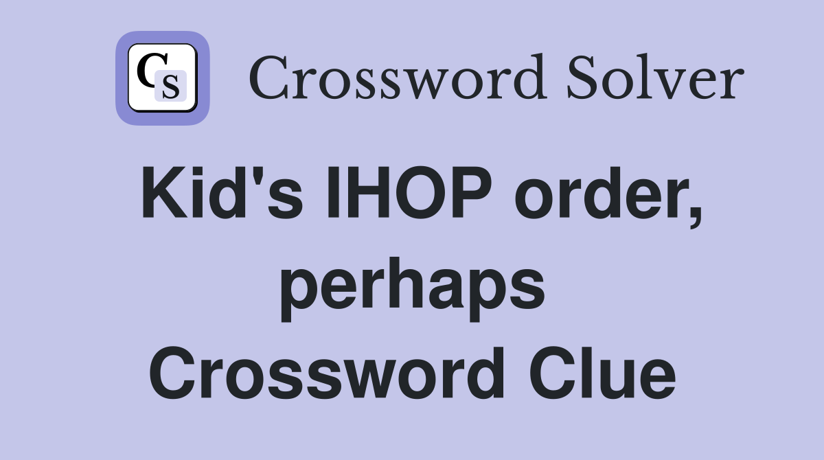 Kid's IHOP order, perhaps Crossword Clue