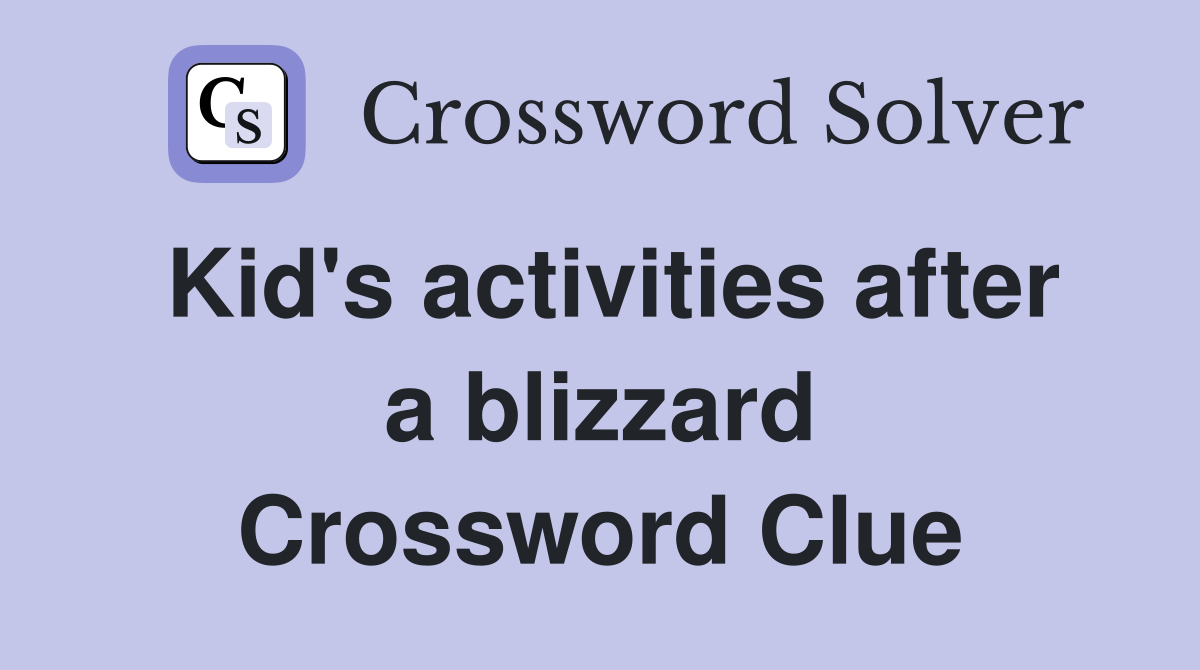 Kid's activities after a blizzard Crossword Clue