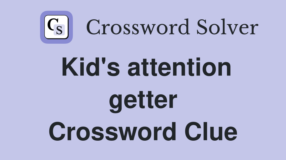 Kid's attention getter Crossword Clue