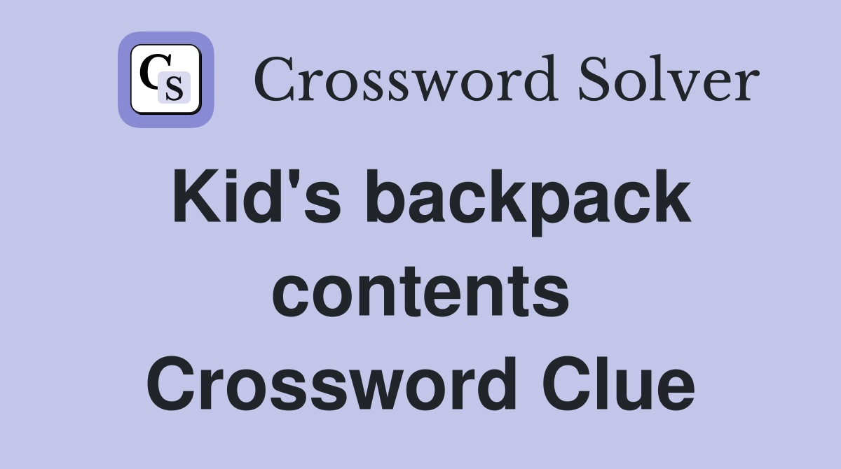 Kid's backpack contents Crossword Clue