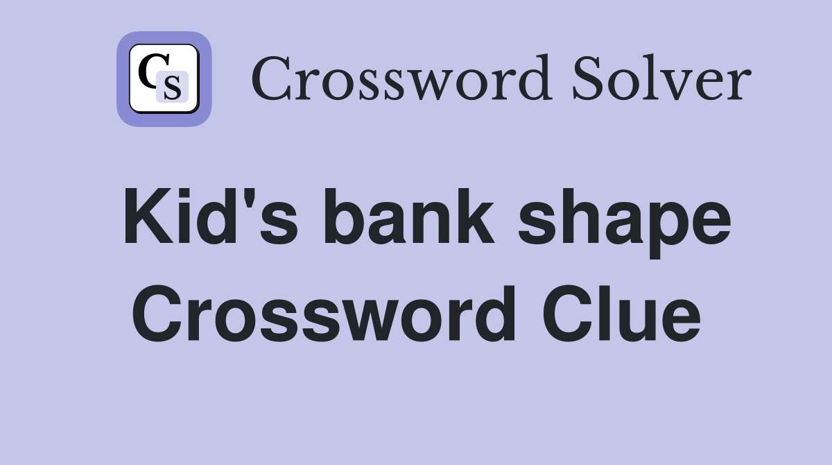 Kid's bank shape Crossword Clue
