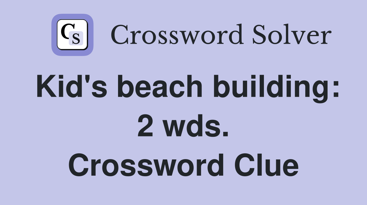 Kid's beach building: 2 wds. Crossword Clue