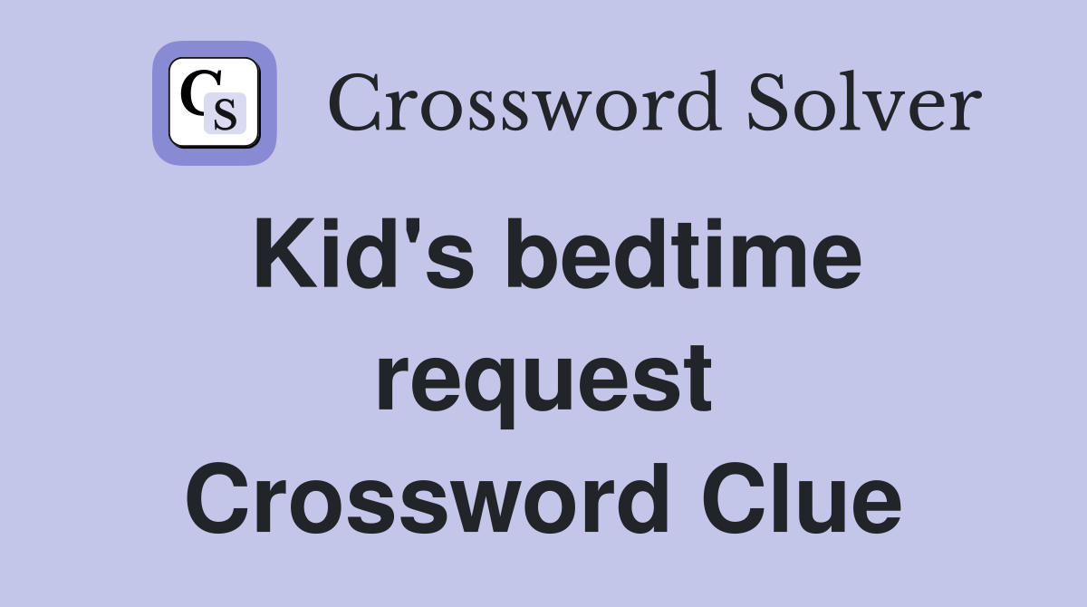 Kid's bedtime request Crossword Clue
