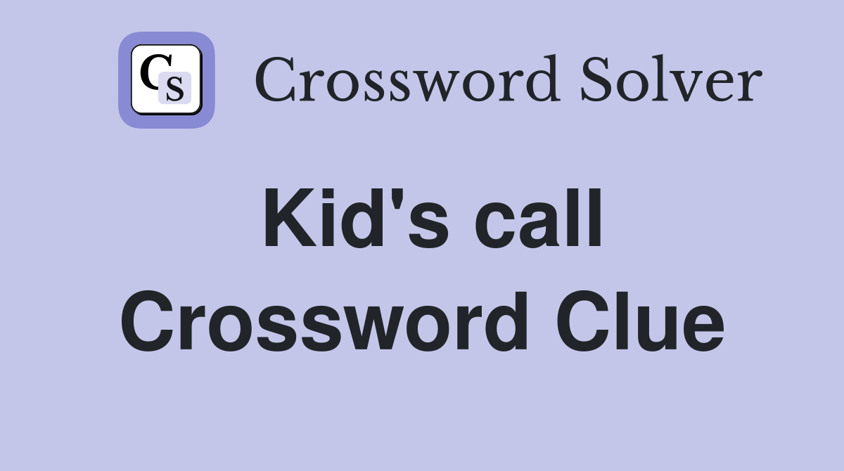 Kid's call Crossword Clue