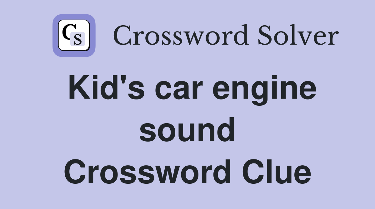 Kid's car engine sound Crossword Clue