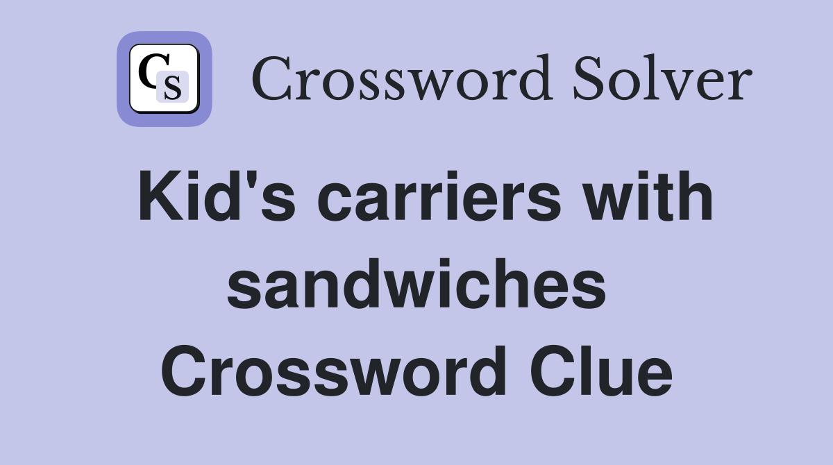 Kid's carriers with sandwiches Crossword Clue