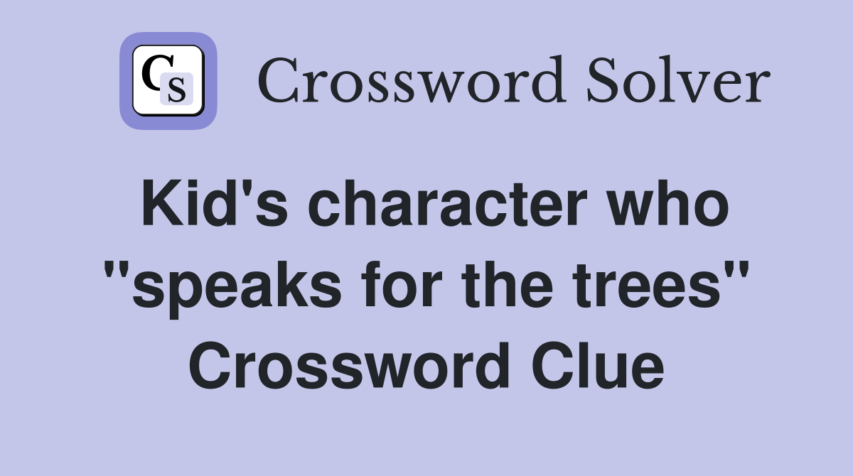 Kid's character who "speaks for the trees" Crossword Clue