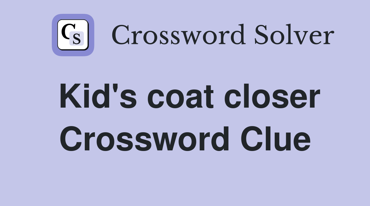 Kid's coat closer Crossword Clue