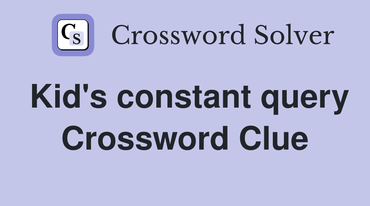 Kid's constant query Crossword Clue