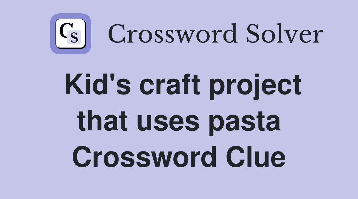 Kid's craft project that uses pasta Crossword Clue