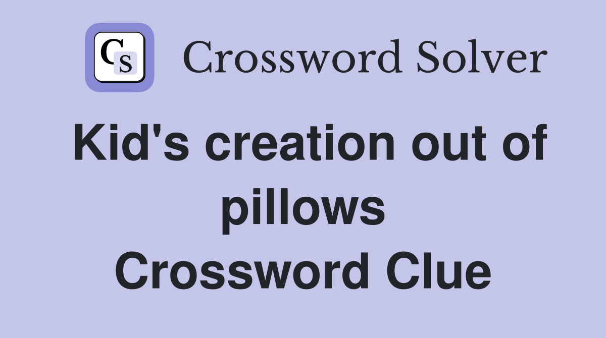 Kid's creation out of pillows Crossword Clue