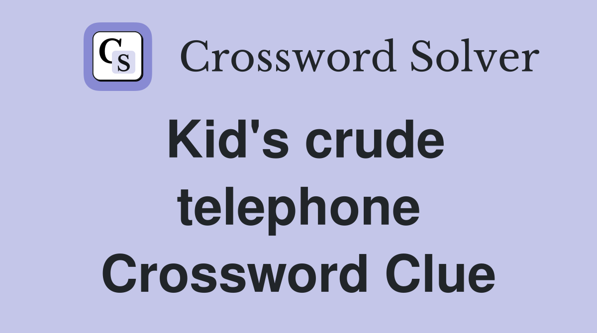 Kid's crude telephone Crossword Clue