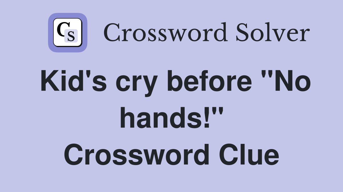 Kid's cry before "No hands!" Crossword Clue