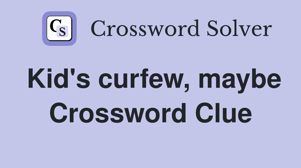 Kid's curfew, maybe Crossword Clue