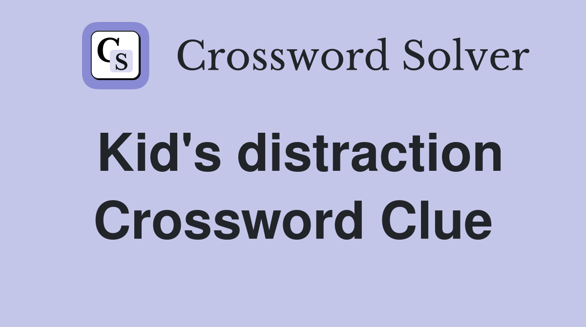 Kid's distraction Crossword Clue
