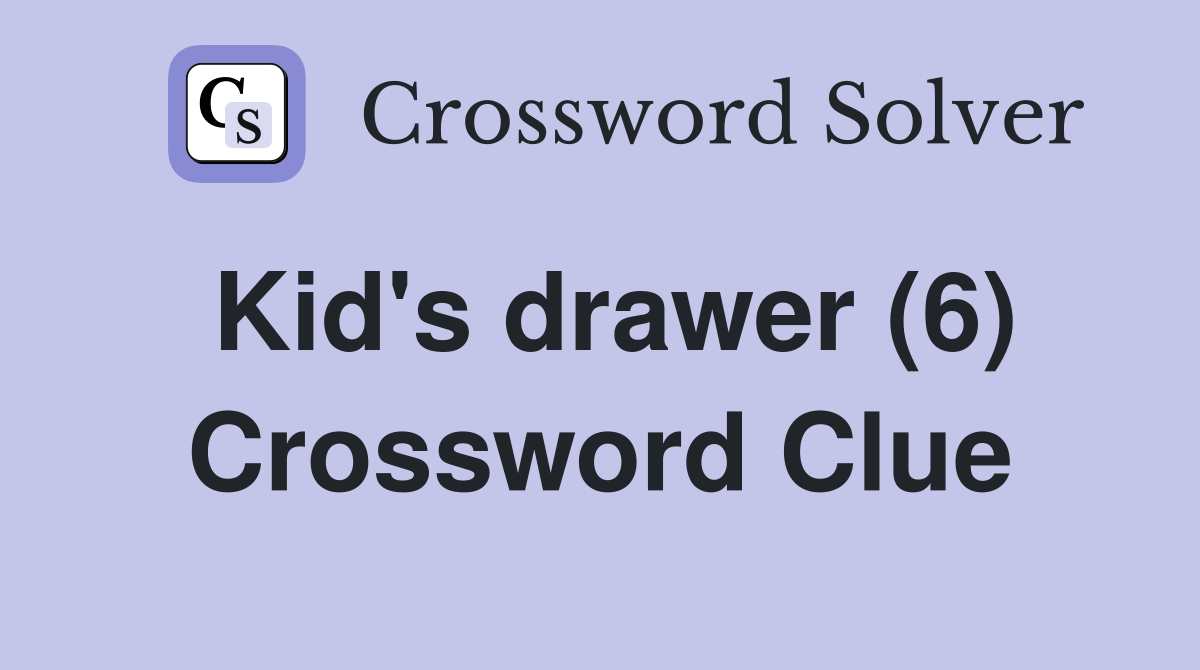 Kid's drawer (6) Crossword Clue