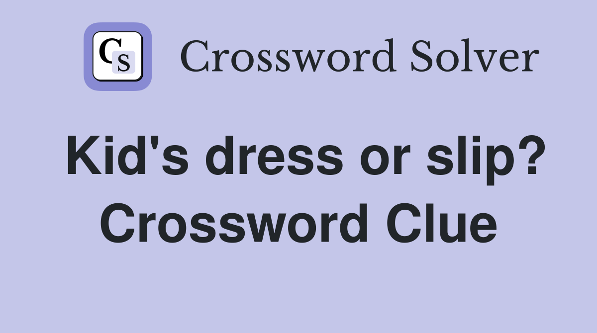 Kid's dress or slip? Crossword Clue