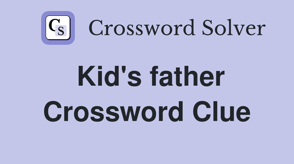 Kid's father Crossword Clue