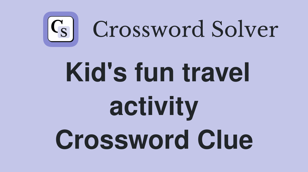 Kid's fun travel activity Crossword Clue