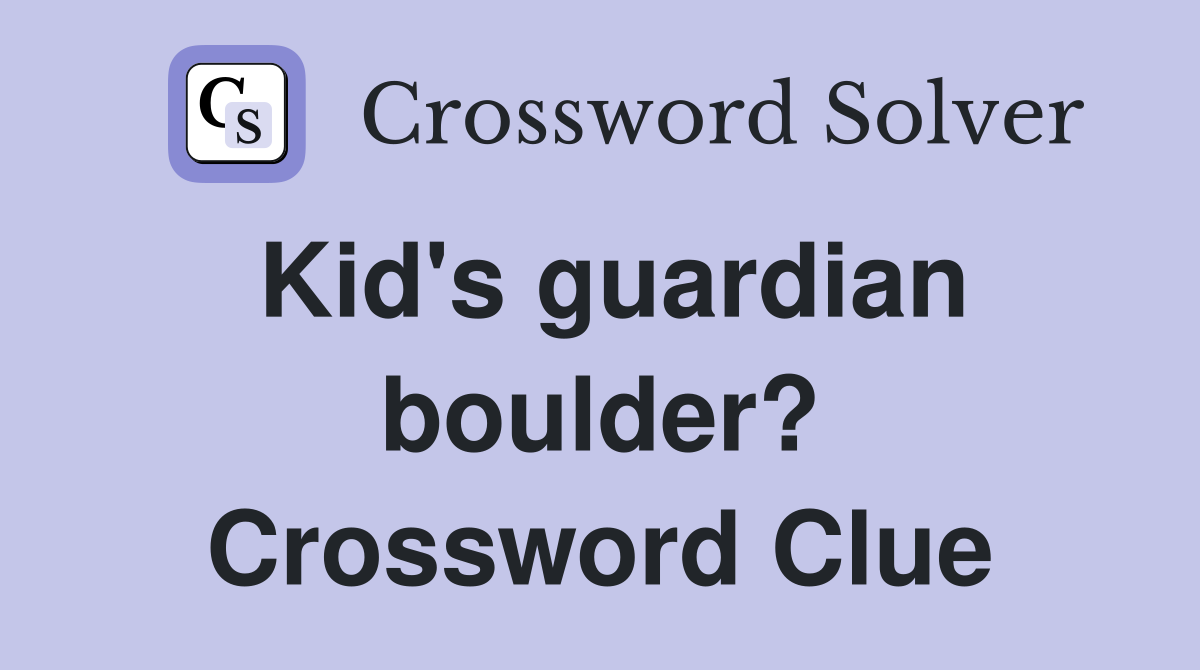 Kid's guardian boulder? Crossword Clue
