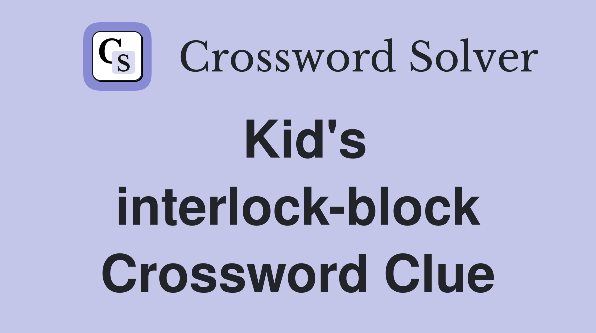 Kid's interlock-block Crossword Clue