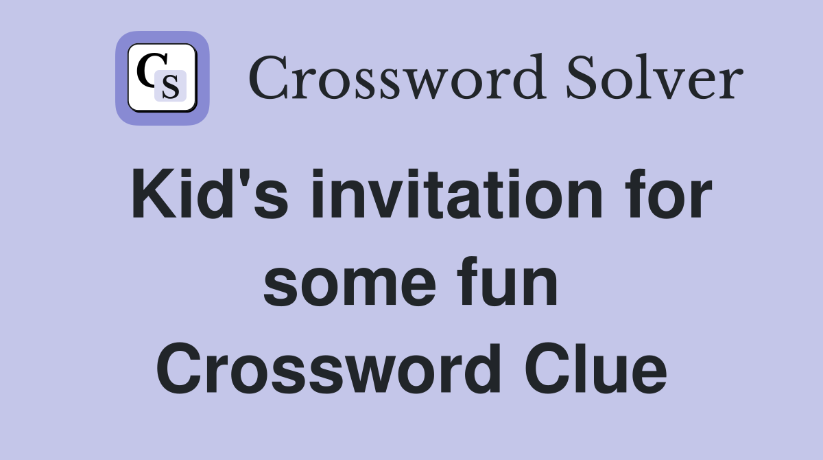 Kid's invitation for some fun Crossword Clue