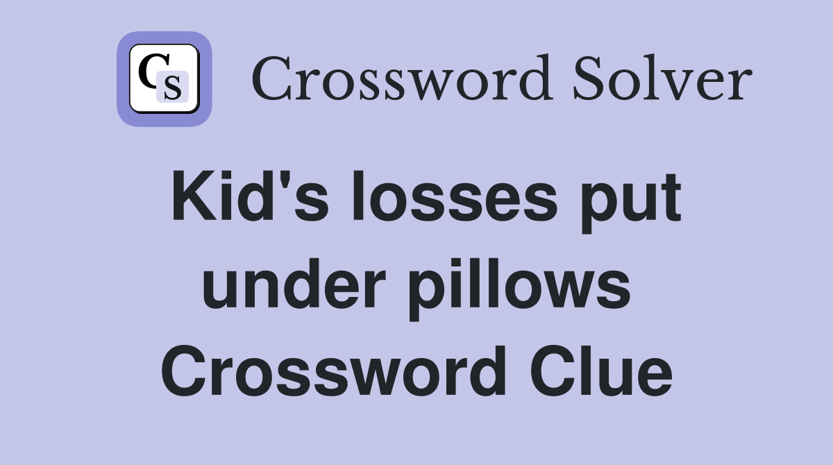 Kid's losses put under pillows Crossword Clue