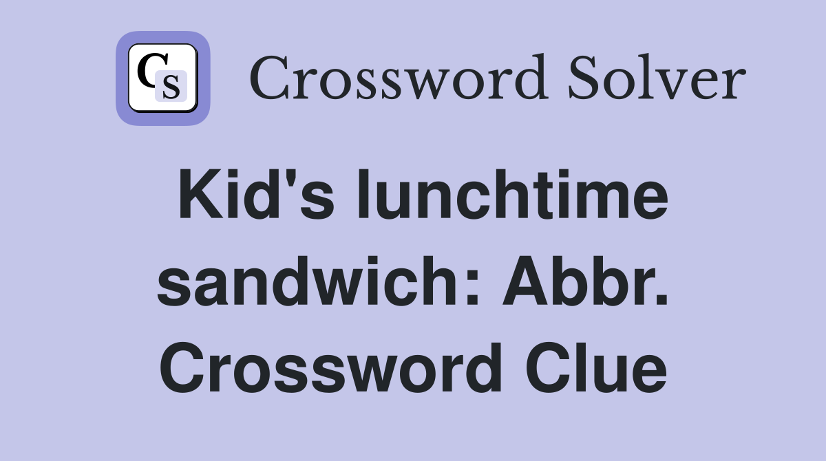 Kid's lunchtime sandwich: Abbr. Crossword Clue
