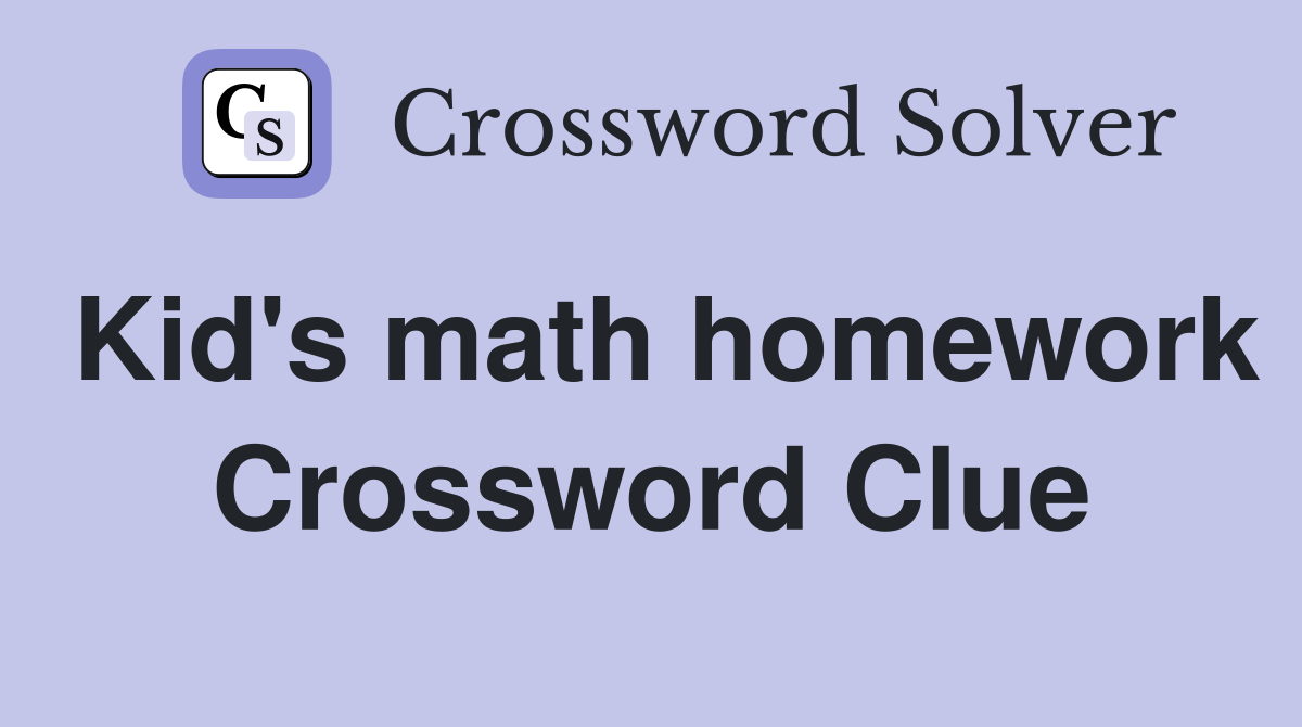 Kid's math homework Crossword Clue