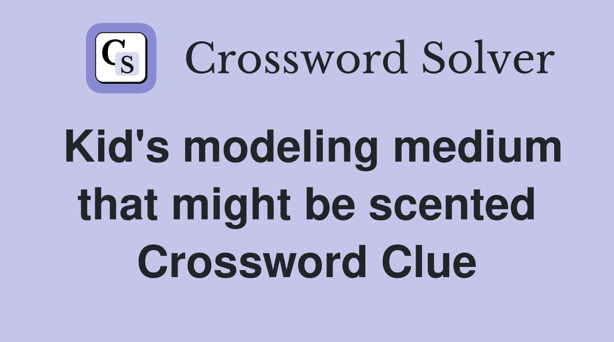 Kid's modeling medium that might be scented Crossword Clue